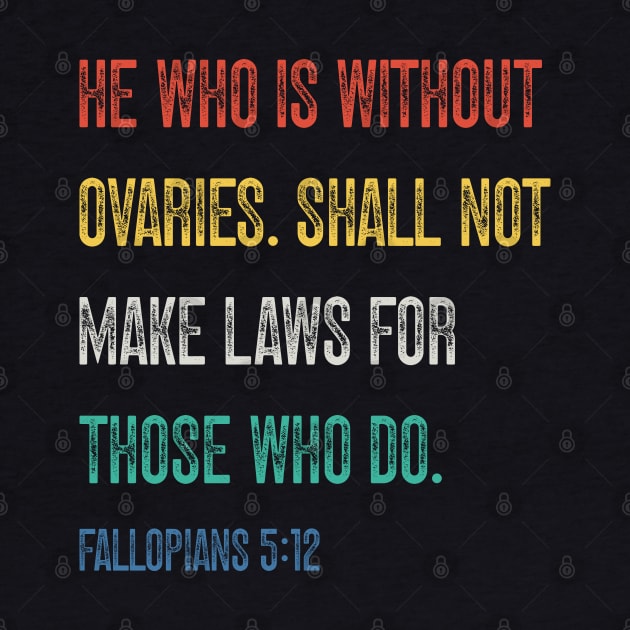He Who Is Without Ovaries Shall Not Make Laws For Those Who Do. Fallopians: 5:12 by Emma